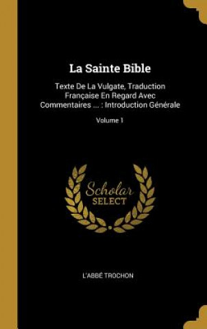 Kniha La Sainte Bible: Texte De La Vulgate, Traduction Française En Regard Avec Commentaires ...: Introduction Générale; Volume 1 L'Abbe Trochon