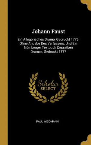 Buch Johann Faust: Ein Allegorisches Drama, Gedruckt 1775, Ohne Angabe Des Verfassers, Und Ein Nürnberger Textbuch Desselben Dramas, Gedr Paul Weidmann