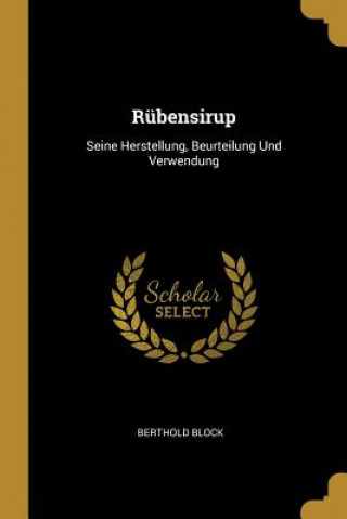 Книга Rübensirup: Seine Herstellung, Beurteilung Und Verwendung Berthold Block