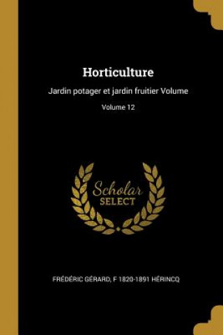 Kniha Horticulture: Jardin potager et jardin fruitier Volume; Volume 12 Frederic Gerard