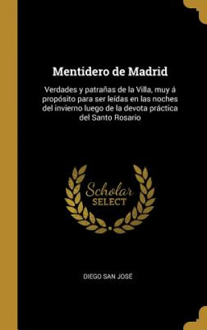 Carte Mentidero de Madrid: Verdades y patra?as de la Villa, muy á propósito para ser leídas en las noches del invierno luego de la devota práctic Diego San Jose
