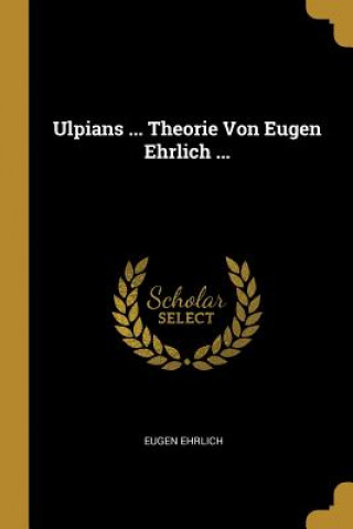 Kniha Ulpians ... Theorie Von Eugen Ehrlich ... Eugen Ehrlich