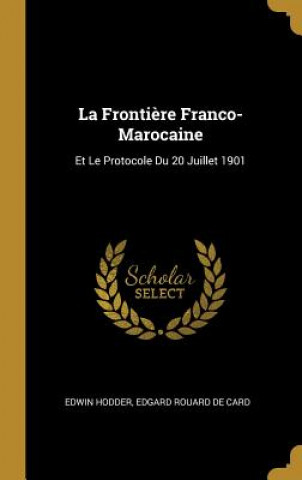 Carte La Fronti?re Franco-Marocaine: Et Le Protocole Du 20 Juillet 1901 Edwin Hodder