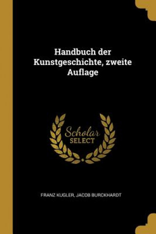 Knjiga Handbuch Der Kunstgeschichte, Zweite Auflage Franz Kugler