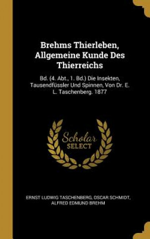 Carte Brehms Thierleben, Allgemeine Kunde Des Thierreichs: Bd. (4. Abt., 1. Bd.) Die Insekten, Tausendfüssler Und Spinnen, Von Dr. E. L. Taschenberg. 1877 Ernst Ludwig Taschenberg
