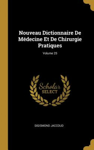 Carte Nouveau Dictionnaire De Médecine Et De Chirurgie Pratiques; Volume 25 Sigismond Jaccoud