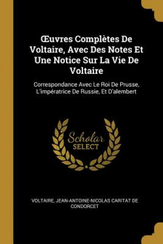 Книга OEuvres Compl?tes De Voltaire, Avec Des Notes Et Une Notice Sur La Vie De Voltaire: Correspondance Avec Le Roi De Prusse, L'impératrice De Russie, Et Voltaire
