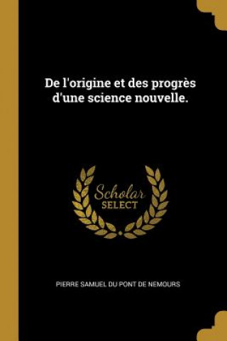 Kniha De l'origine et des progr?s d'une science nouvelle. Pierre Samuel Du Pont De Nemours