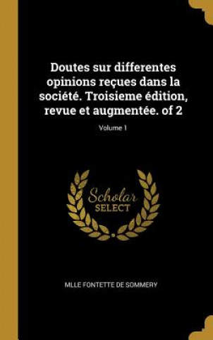 Kniha Doutes sur differentes opinions reçues dans la société. Troisieme édition, revue et augmentée. of 2; Volume 1 Mlle Fontette De Sommery