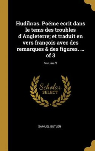 Kniha Hudibras. Poëme ecrit dans le tems des troubles d'Angleterre; et traduit en vers françois avec des remarques & des figures. ... of 3; Volume 3 Samuel Butler