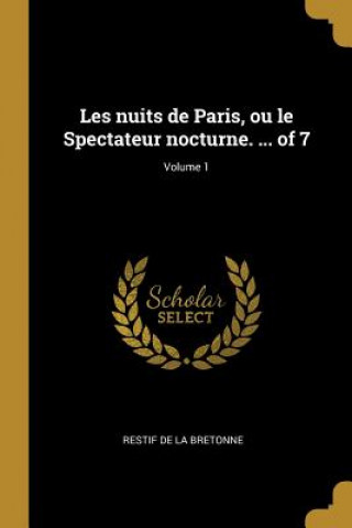 Kniha Les nuits de Paris, ou le Spectateur nocturne. ... of 7; Volume 1 Restif De La Bretonne