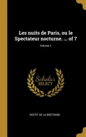 Książka Les nuits de Paris, ou le Spectateur nocturne. ... of 7; Volume 1 Restif De La Bretonne