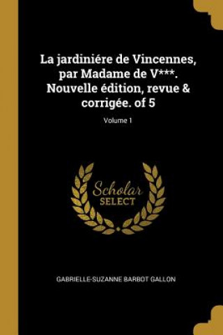 Carte La jardiniére de Vincennes, par Madame de V***. Nouvelle édition, revue & corrigée. of 5; Volume 1 Gabrielle-Suzanne Barbot Gallon