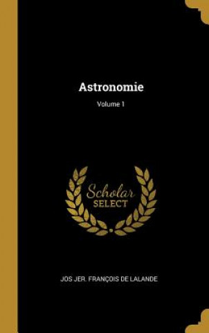 Kniha Astronomie; Volume 1 Jos Jer Francois de Lalande