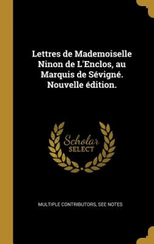 Kniha Lettres de Mademoiselle Ninon de L'Enclos, au Marquis de Sévigné. Nouvelle édition. Multiple Contributors