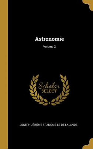 Книга Astronomie; Volume 2 Joseph Jerome Francais Le De Lalande