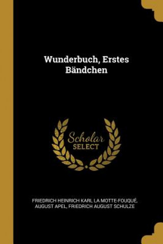 Könyv Wunderbuch, Erstes Bändchen Friedrich Heinrich Kar La Motte-Fouque
