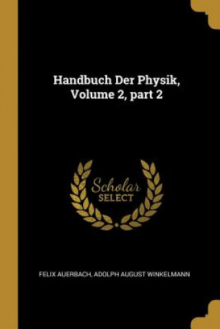 Carte Handbuch Der Physik, Volume 2, Part 2 Felix Auerbach
