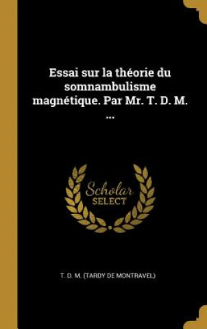 Knjiga Essai sur la théorie du somnambulisme magnétique. Par Mr. T. D. M. ... T. D. M. (Tardy De Montravel)