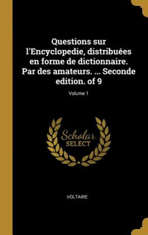 Kniha Questions sur l'Encyclopedie, distribuées en forme de dictionnaire. Par des amateurs. ... Seconde edition. of 9; Volume 1 Voltaire