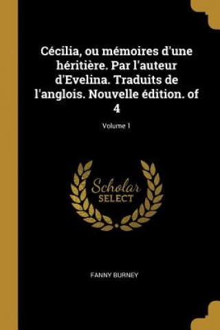 Książka Cécilia, ou mémoires d'une hériti?re. Par l'auteur d'Evelina. Traduits de l'anglois. Nouvelle édition. of 4; Volume 1 Fanny Burney