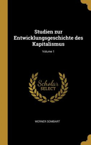 Könyv Studien Zur Entwicklungsgeschichte Des Kapitalismus; Volume 1 Werner Sombart
