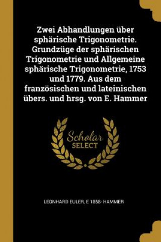 Book Zwei Abhandlungen Über Sphärische Trigonometrie. Grundzüge Der Sphärischen Trigonometrie Und Allgemeine Sphärische Trigonometrie, 1753 Und 1779. Aus D Leonhard Euler