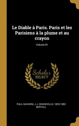 Kniha Le Diable ? Paris. Paris et les Parisiens ? la plume et au crayon; Volume 01 Paul Gavarni