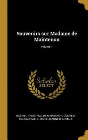Carte Souvenirs sur Madame de Maintenon; Volume 1 Gabriel Hanotaux