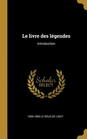 Kniha Le livre des légendes: Introduction Le Roux De Lincy