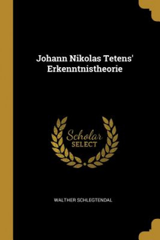 Kniha Johann Nikolas Tetens' Erkenntnistheorie Walther Schlegtendal