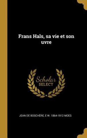 Книга Frans Hals, sa vie et son uvre Jean De Boschere