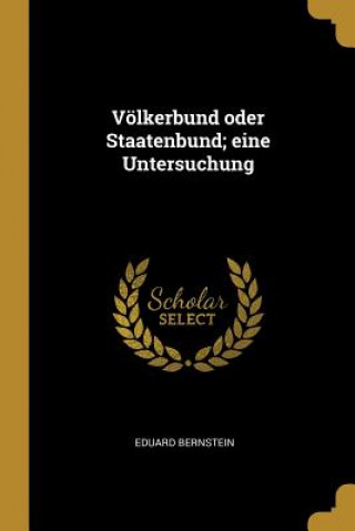 Kniha Völkerbund Oder Staatenbund; Eine Untersuchung Eduard Bernstein