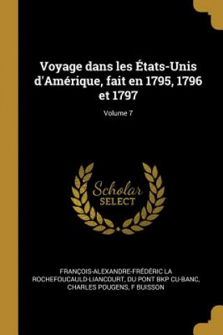 Könyv Voyage dans les États-Unis d'Amérique, fait en 1795, 1796 et 1797; Volume 7 Francois-Al La Rochefoucauld-Liancourt