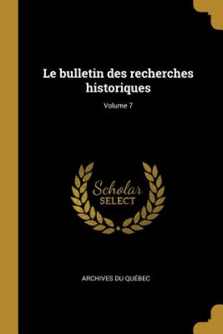 Книга Le bulletin des recherches historiques; Volume 7 Archives Du Quebec