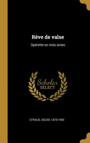 Kniha R?ve de valse: Opérette en trois actes Oscar Straus