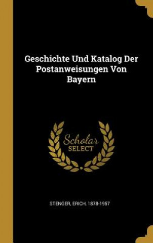Kniha Geschichte Und Katalog Der Postanweisungen Von Bayern Erich Stenger