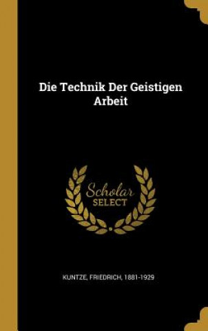 Kniha Die Technik Der Geistigen Arbeit Friedrich Kuntze