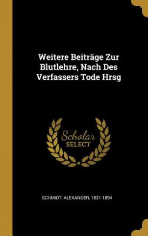 Książka Weitere Beiträge Zur Blutlehre, Nach Des Verfassers Tode Hrsg Alexander Schmidt