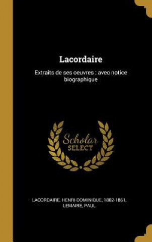 Carte Lacordaire: Extraits de ses oeuvres: avec notice biographique Henri-Dominique Lacordaire