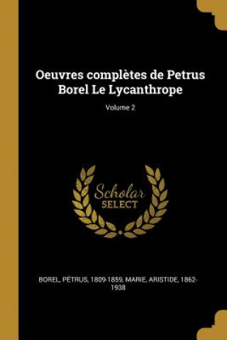 Könyv Oeuvres compl?tes de Petrus Borel Le Lycanthrope; Volume 2 Petrus Borel