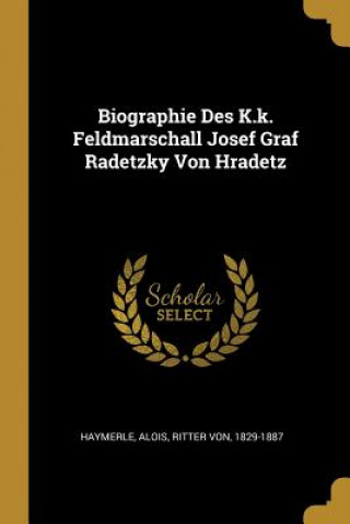 Książka Biographie Des K.K. Feldmarschall Josef Graf Radetzky Von Hradetz Alois Ritter von Haymerle