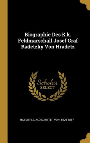Kniha Biographie Des K.K. Feldmarschall Josef Graf Radetzky Von Hradetz Alois Ritter von Haymerle