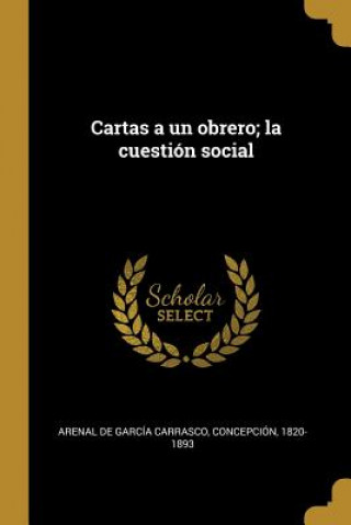 Kniha Cartas a un obrero; la cuestión social Concepcion Arenal De Garcia Carrasco