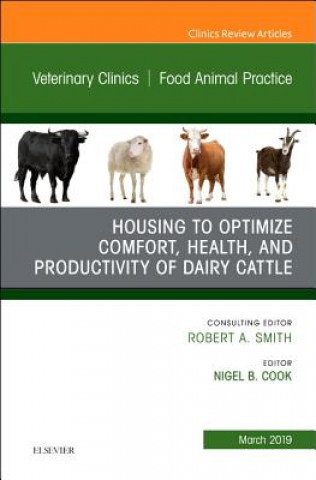 Könyv Housing to Optimize Comfort, Health and Productivity of Dairy Cattles, An Issue of Veterinary Clinics of North America: Food Animal Practice Nigel B. Cook