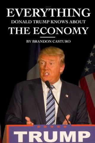 Książka Everything Donald Trump Knows About the Economy Brandon Casturo