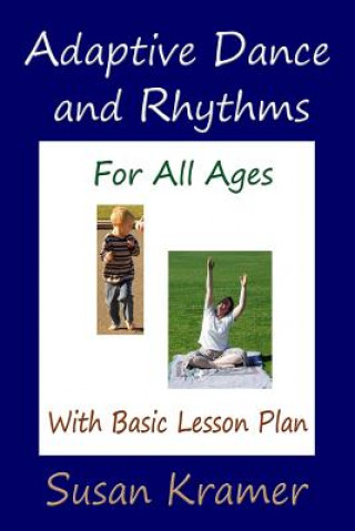 Knjiga Adaptive Dance and Rhythms For All Ages With Basic Lesson Plan Susan Kramer