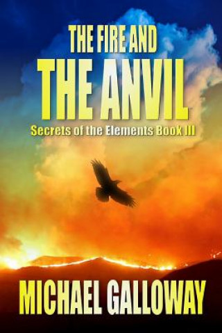 Kniha Fire and the Anvil (Secrets of the Elements Book III) Michael Galloway