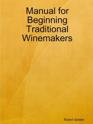 Livre Manual for Beginning Traditional Winemakers Robert Golden