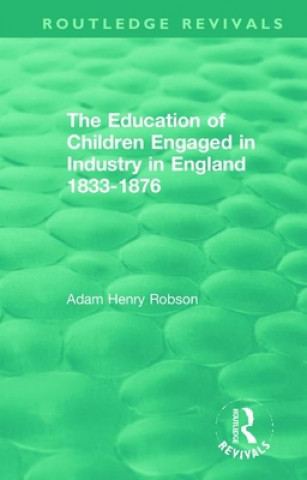 Kniha Education of Children Engaged in Industry in England 1833-1876 ADAM HENRY ROBSON